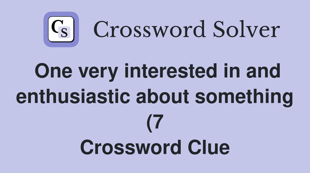 One very interested in and enthusiastic about something (7) Crossword One very interested in and enthusiastic about something (7) Crossword