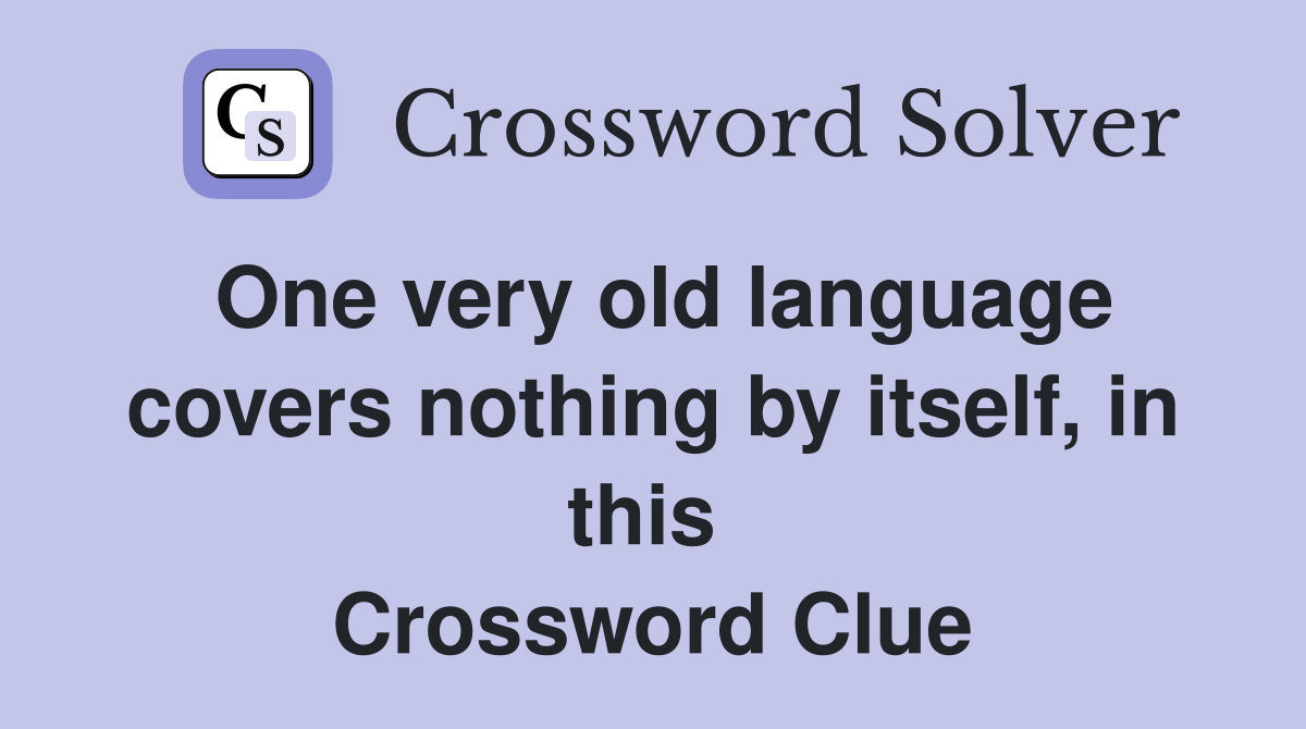 One very old language covers nothing by itself, in this  Crossword Clue