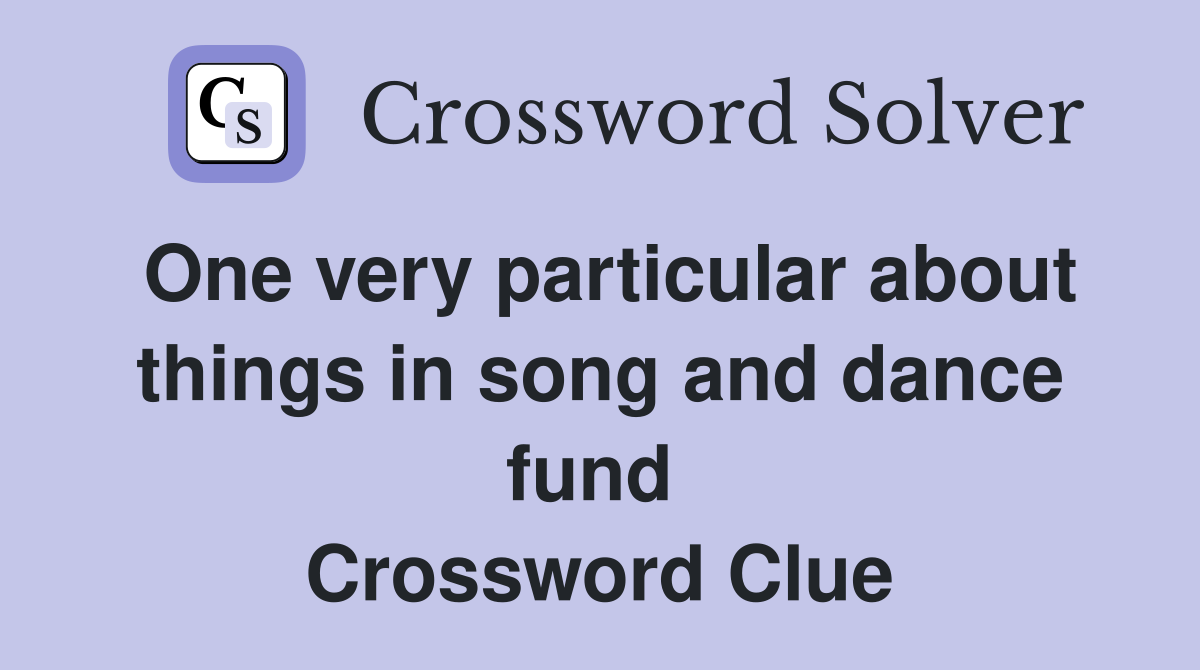 One very particular about things in song and dance fund  Crossword Clue