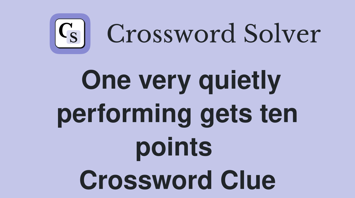 One very quietly performing gets ten points  Crossword Clue