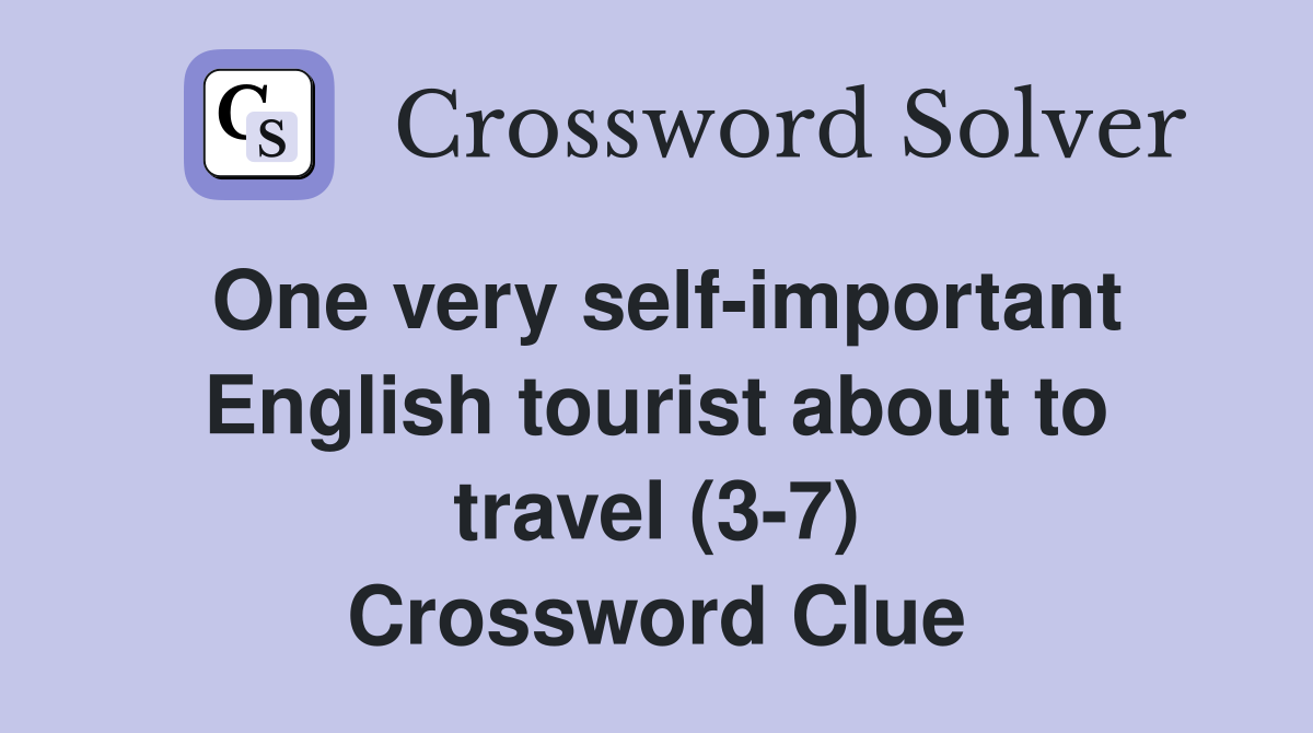 One very self-important English tourist about to travel (3-7) Crossword Clue