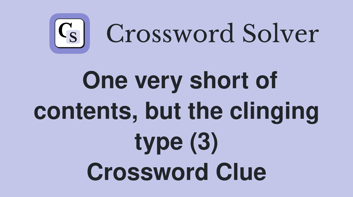 One very short of contents, but the clinging type (3) Crossword Clue
