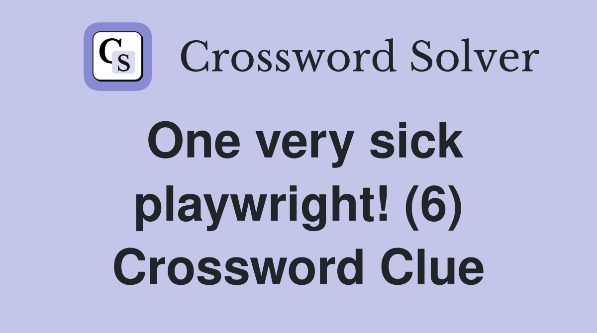One very sick playwright! (6) Crossword Clue