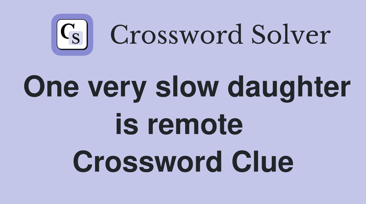 One very slow daughter is remote  Crossword Clue