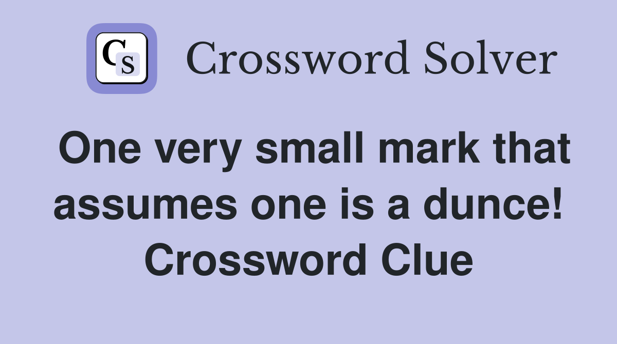 One very small mark that assumes one is a dunce! Crossword Clue