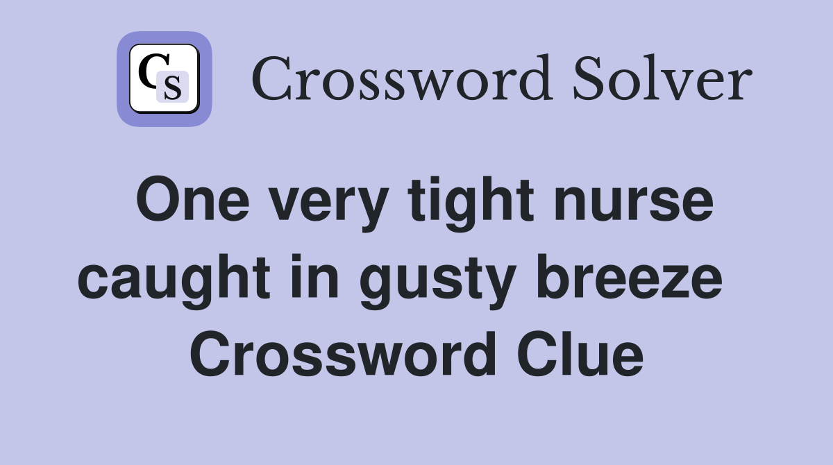 One very tight nurse caught in gusty breeze   Crossword Clue
