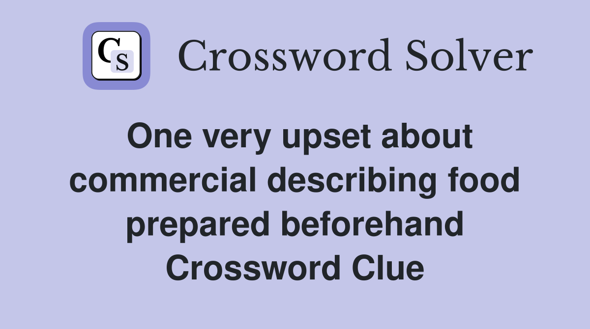 One very upset about commercial describing food prepared beforehand Crossword Clue