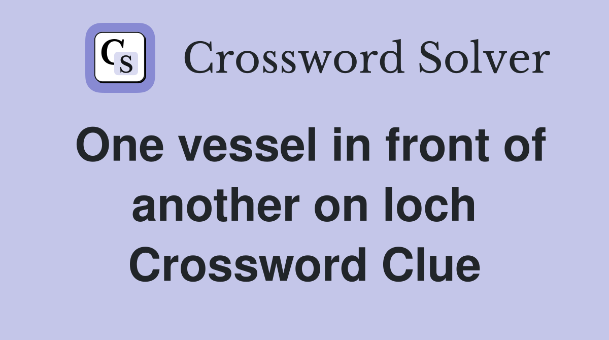 One vessel in front of another on loch Crossword Clue
