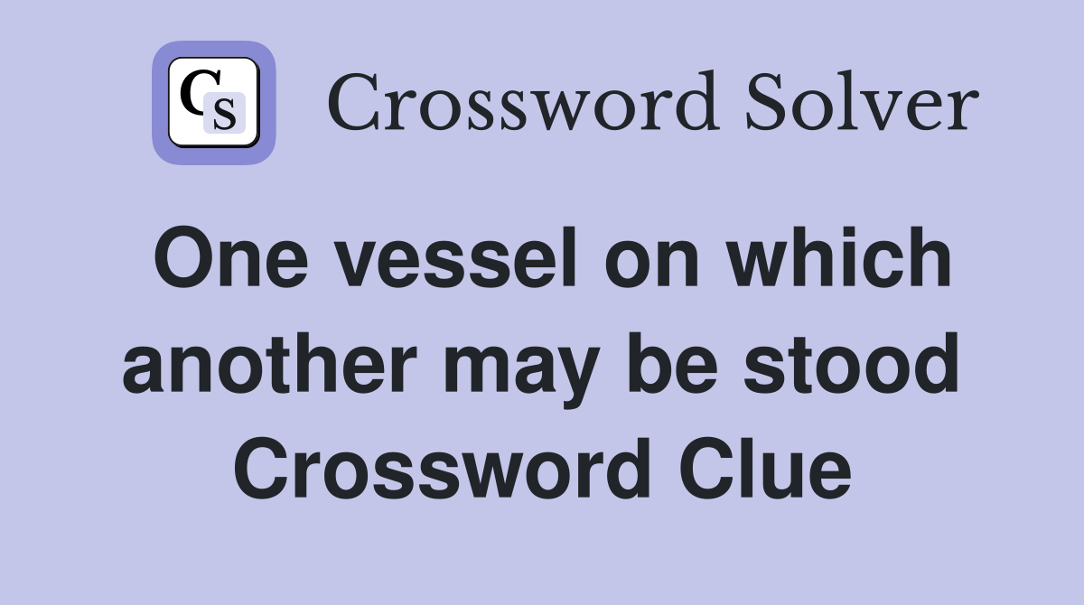 One vessel on which another may be stood Crossword Clue