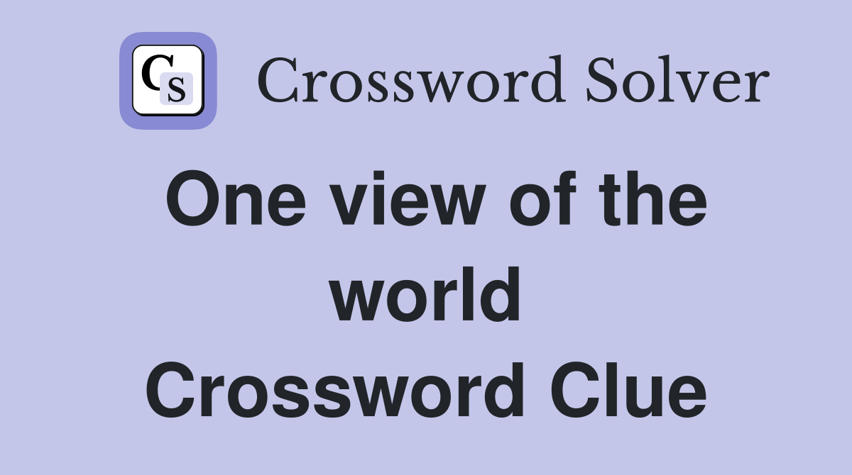 One view of the world Crossword Clue