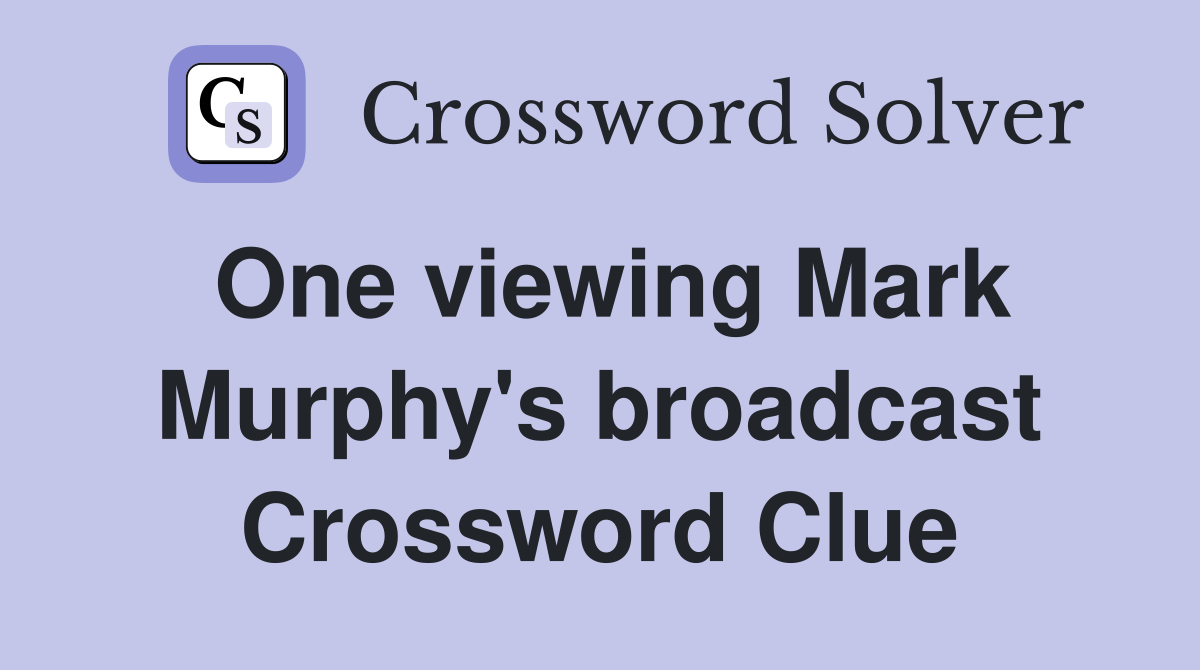 One viewing Mark Murphy's broadcast Crossword Clue