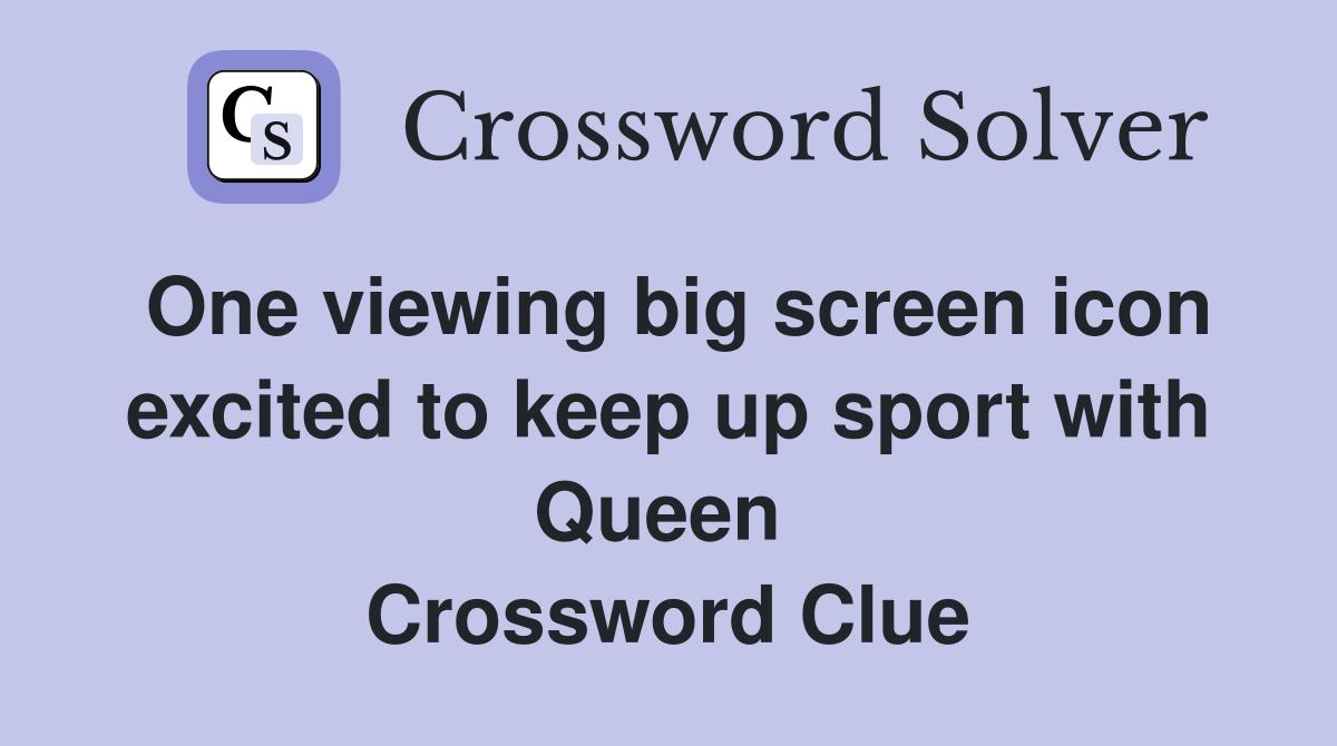 One viewing big screen icon excited to keep up sport with Queen  Crossword Clue
