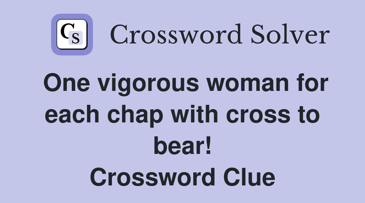 One vigorous woman for each chap with cross to bear! Crossword Clue