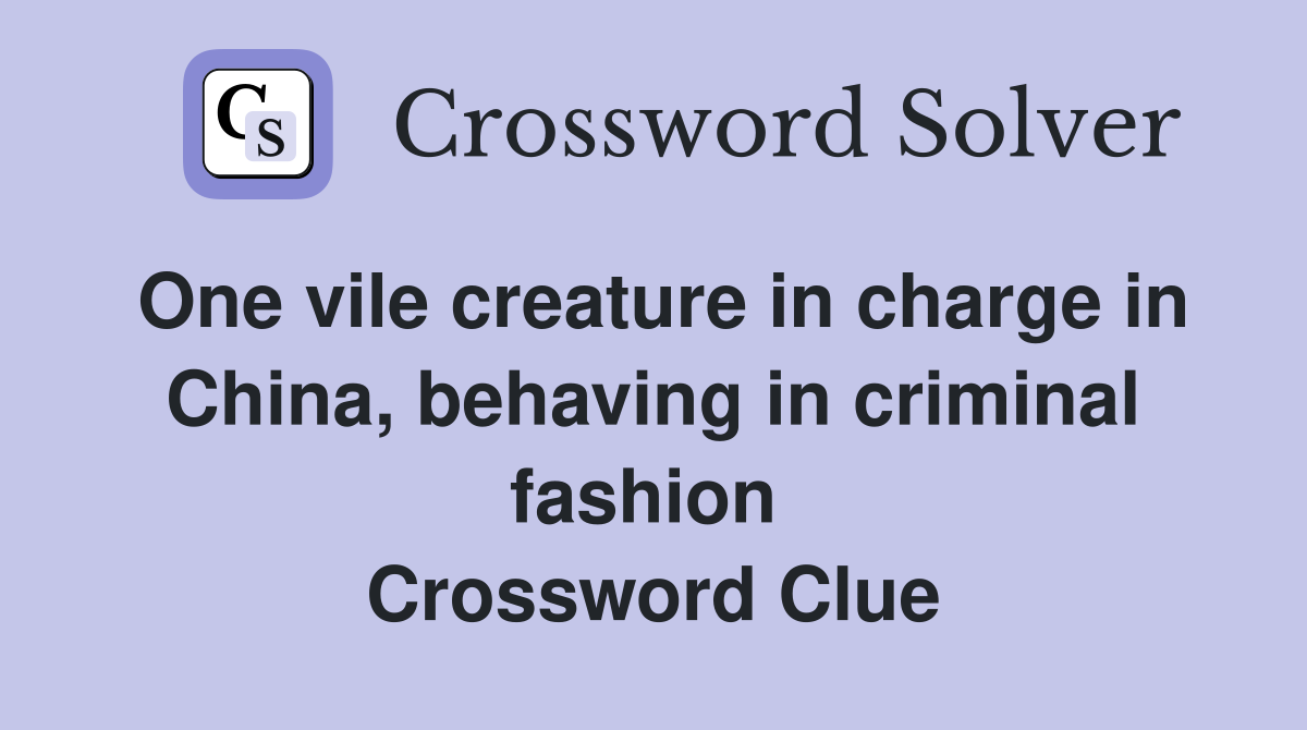 One vile creature in charge in China, behaving in criminal fashion  Crossword Clue