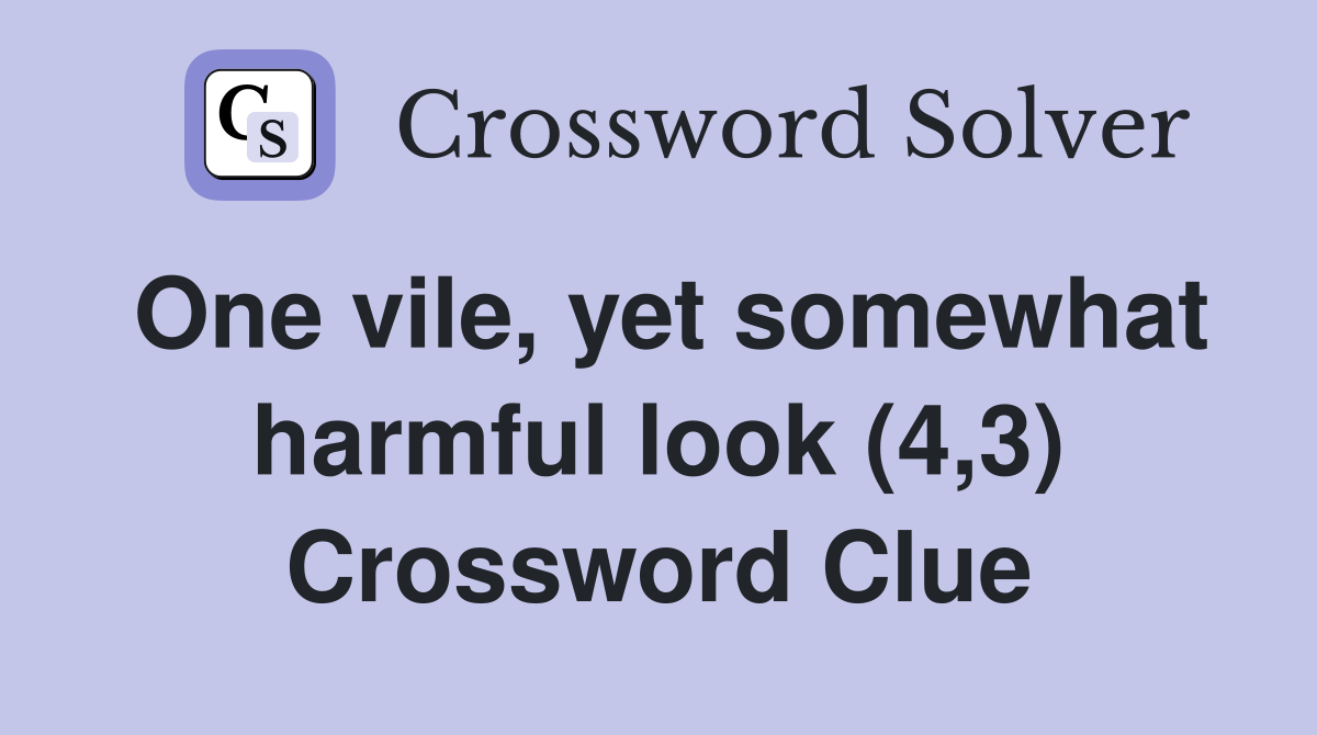 One vile, yet somewhat harmful look (4,3) Crossword Clue
