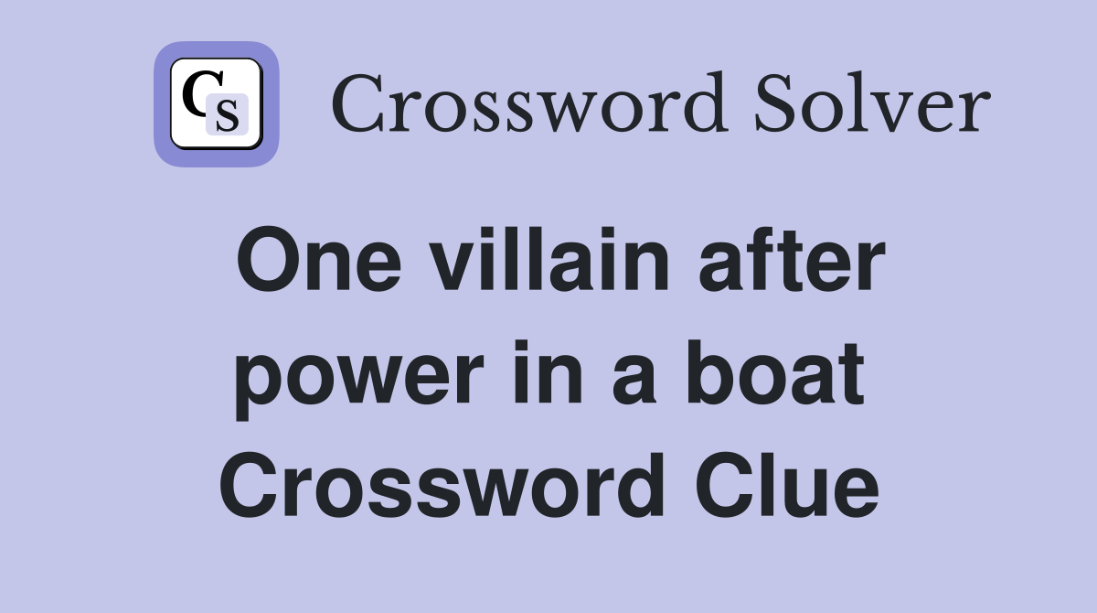 One villain after power in a boat Crossword Clue