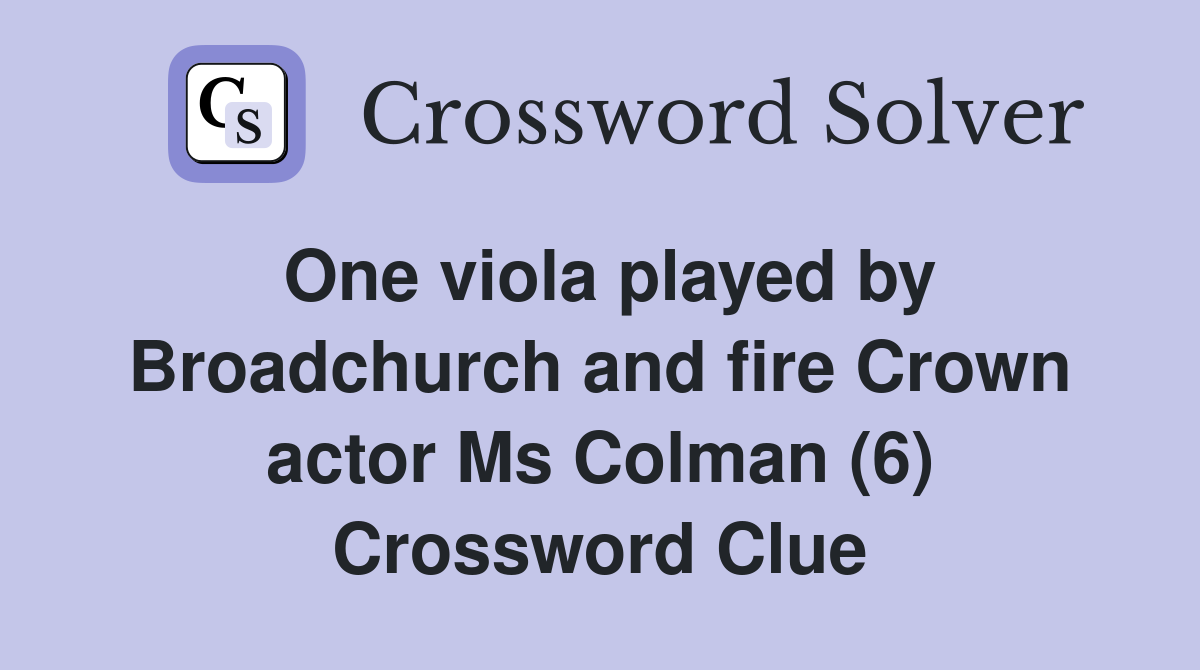 One viola played by Broadchurch and fire Crown actor Ms Colman (6) Crossword Clue
