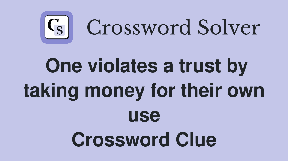 One violates a trust by taking money for their own use Crossword Clue