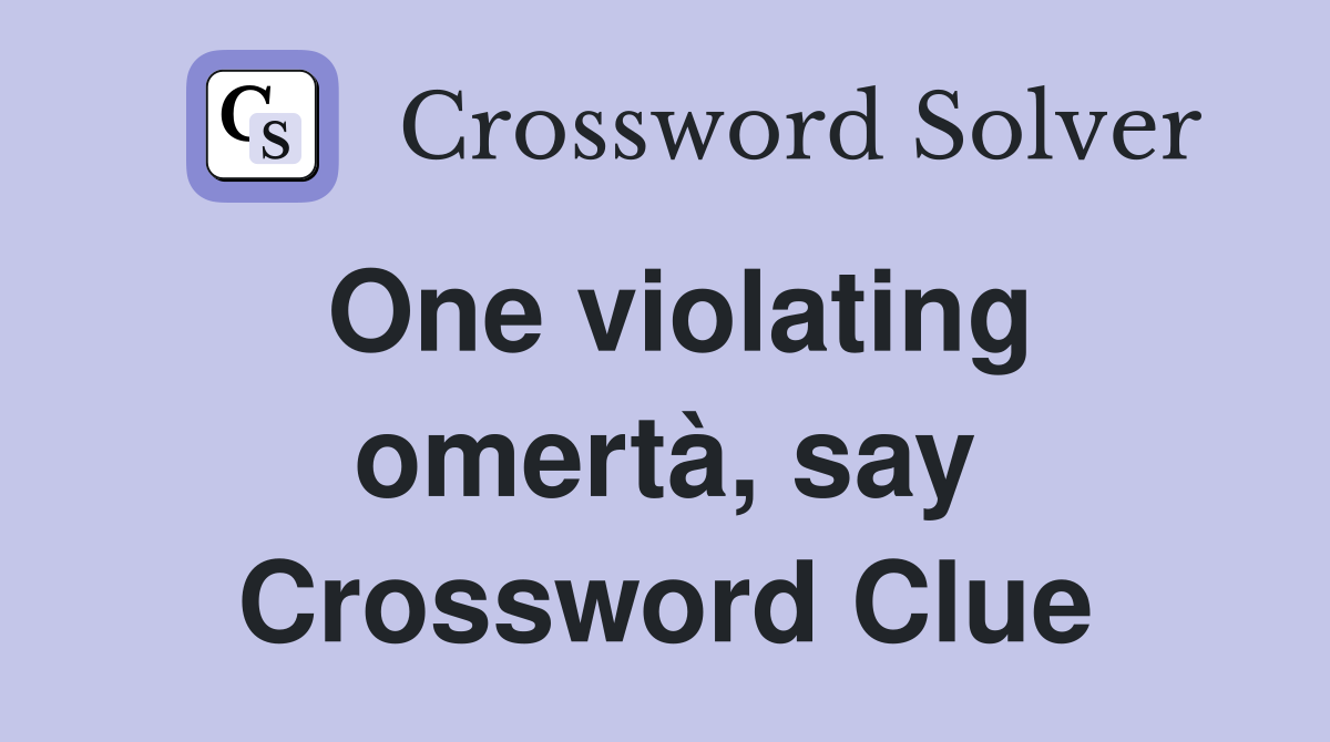 One violating omertà, say Crossword Clue