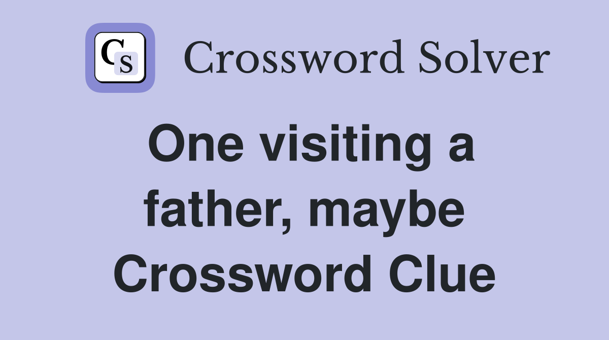 One visiting a father, maybe Crossword Clue