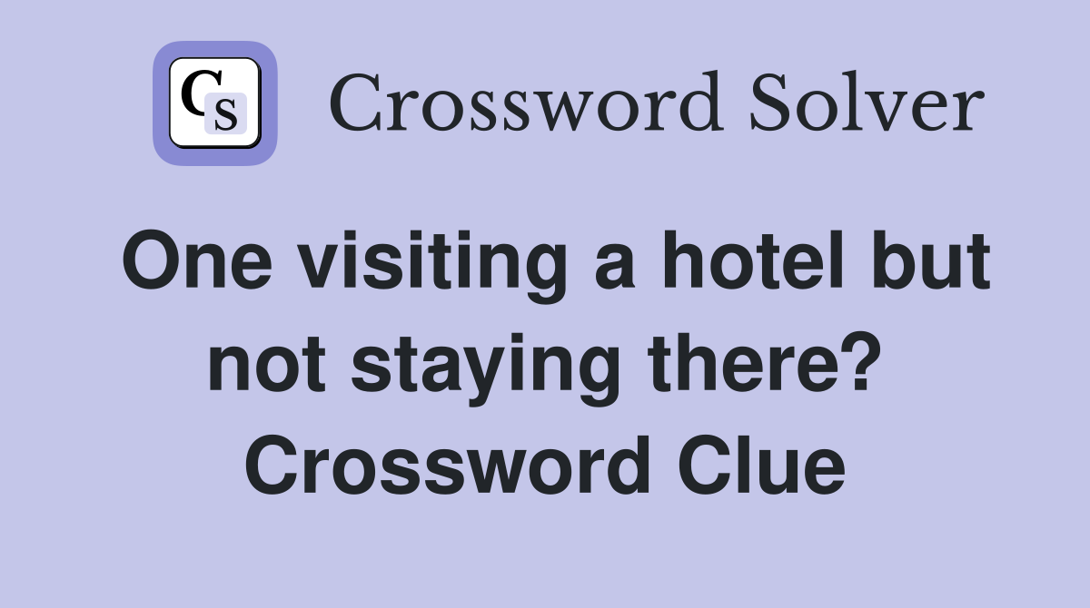 One visiting a hotel but not staying there? Crossword Clue
