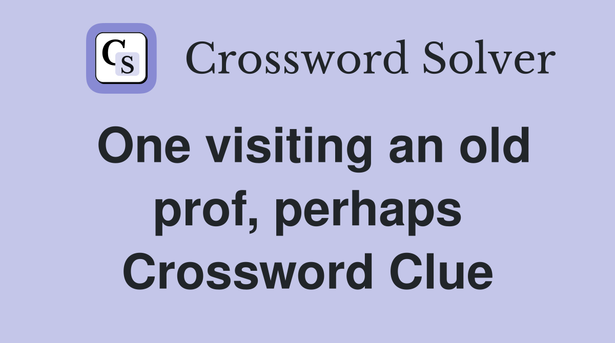 One visiting an old prof, perhaps Crossword Clue