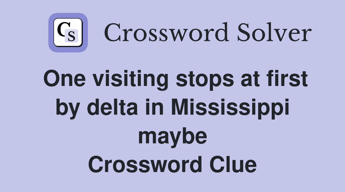 One visiting stops at first by delta in Mississippi maybe Crossword Clue