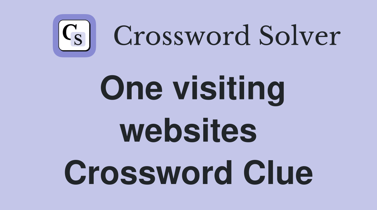 One visiting websites Crossword Clue