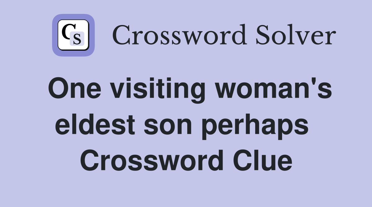 One visiting woman's eldest son perhaps  Crossword Clue