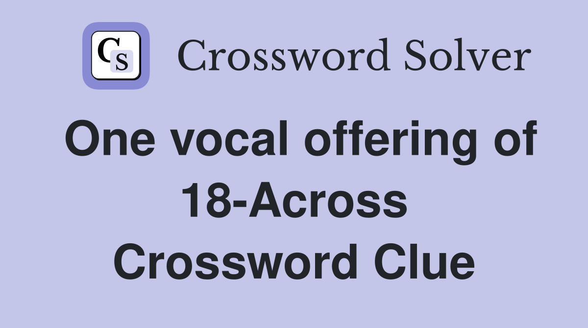 One vocal offering of 18-Across Crossword Clue