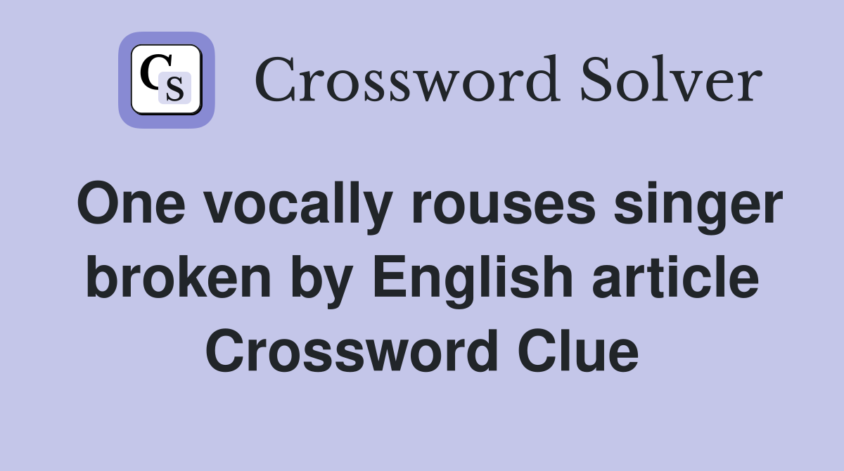 One vocally rouses singer broken by English article Crossword Clue