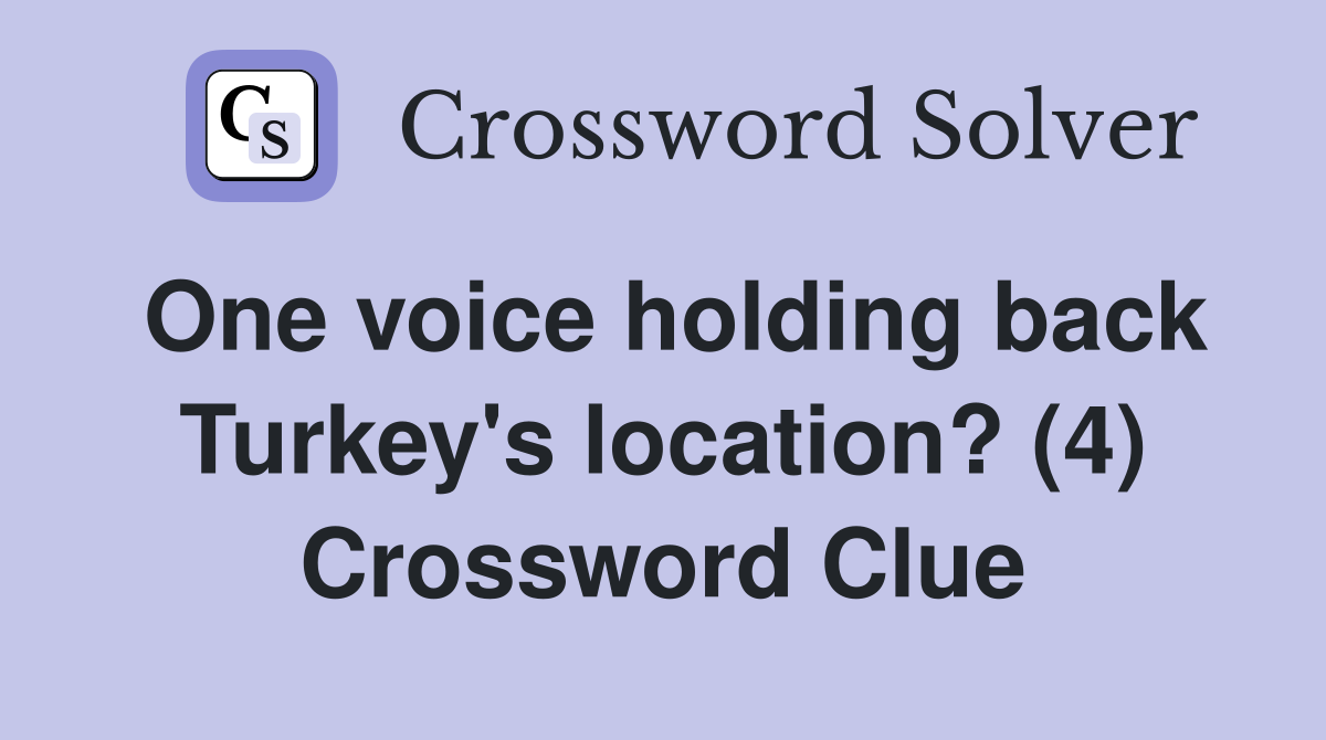 One voice holding back Turkey's location? (4) Crossword Clue