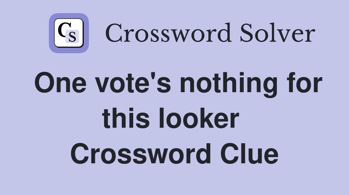 One vote's nothing for this looker  Crossword Clue