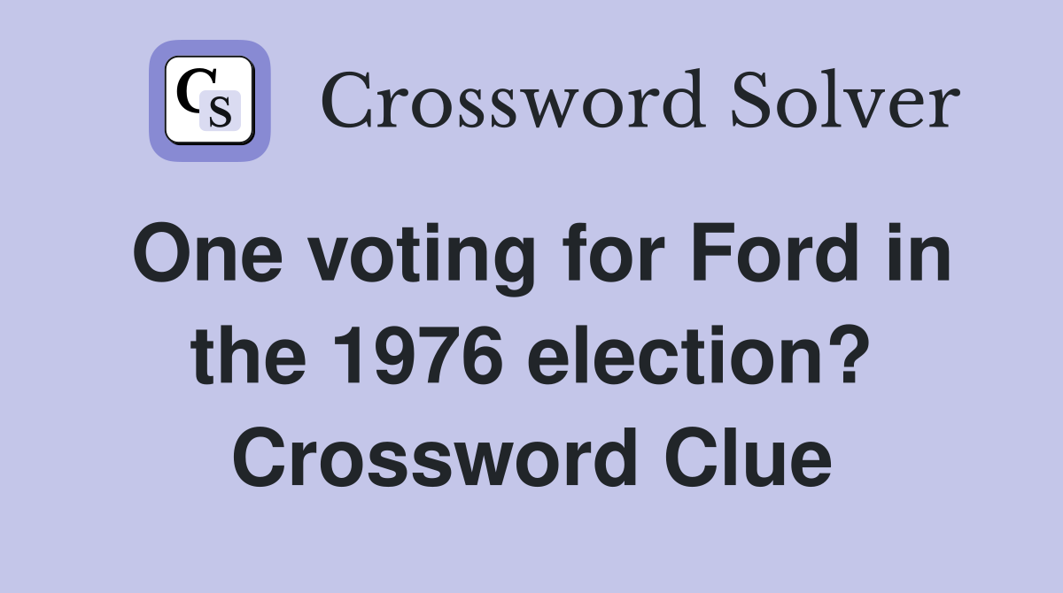 One voting for Ford in the 1976 election? Crossword Clue