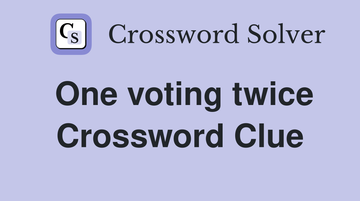 One voting twice Crossword Clue