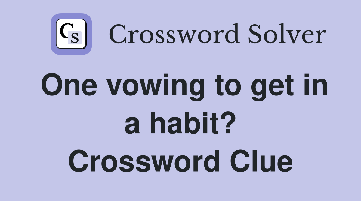 One vowing to get in a habit? Crossword Clue