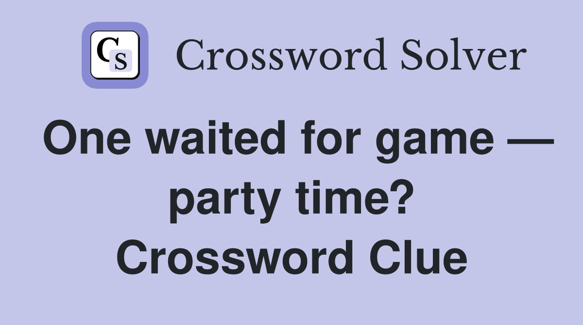 One waited for game — party time? Crossword Clue