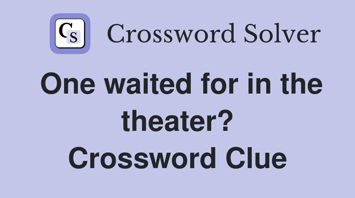 One waited for in the theater? Crossword Clue