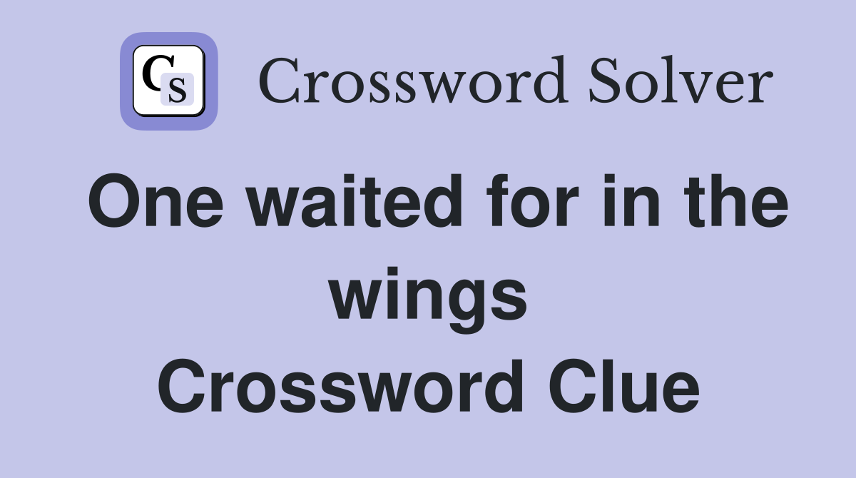 One waited for in the wings Crossword Clue
