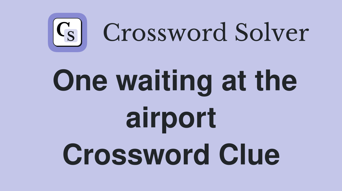 One waiting at the airport Crossword Clue