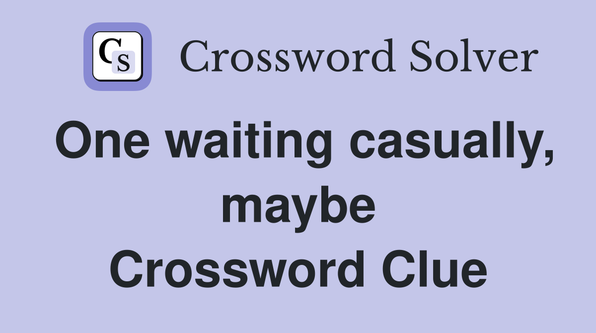 One waiting casually, maybe Crossword Clue