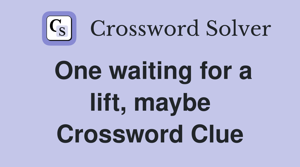 One waiting for a lift, maybe Crossword Clue