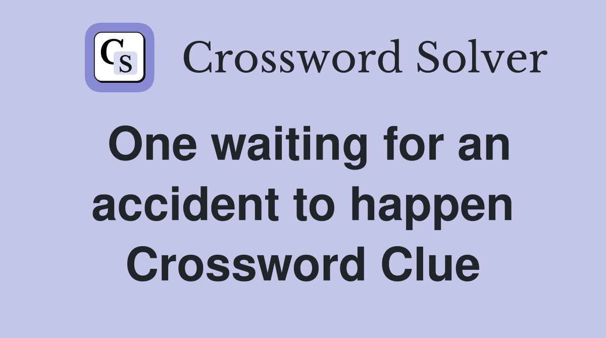 One waiting for an accident to happen Crossword Clue