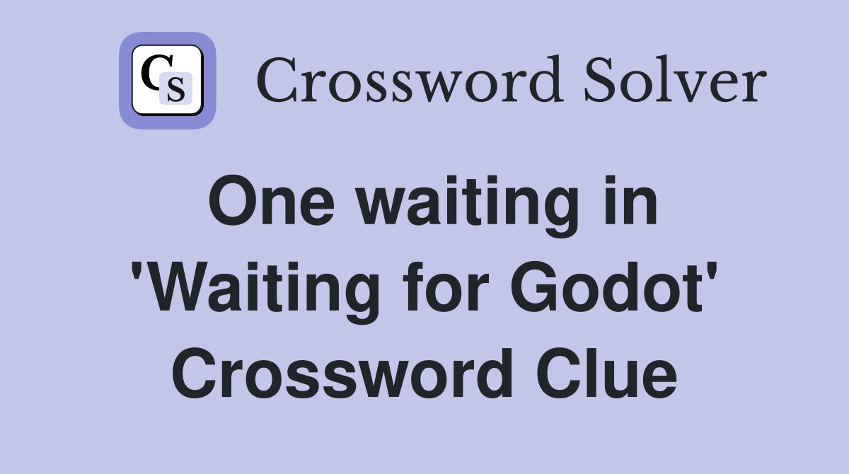 One waiting in 'Waiting for Godot' Crossword Clue