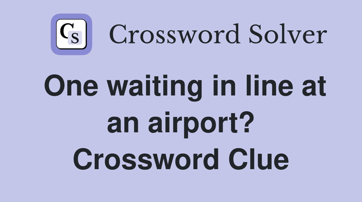 One waiting in line at an airport? Crossword Clue