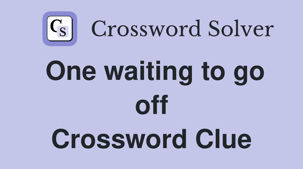 One waiting to go off Crossword Clue