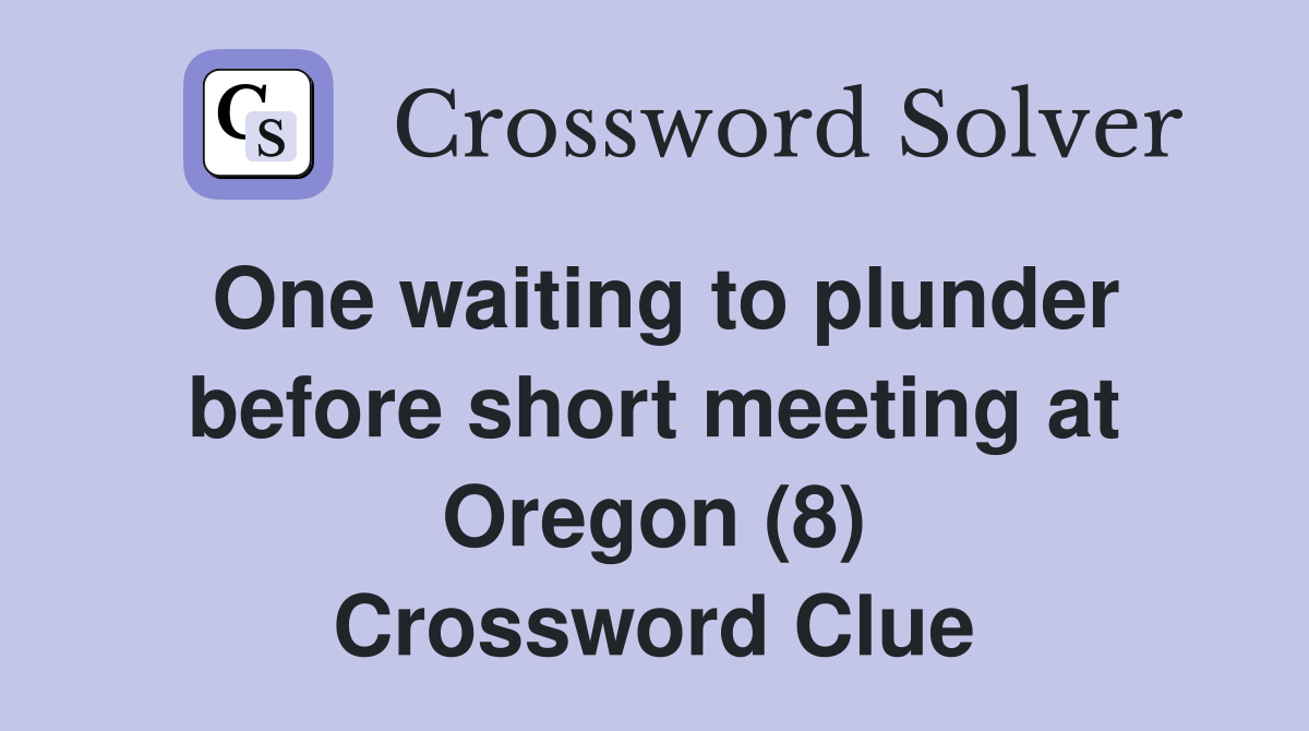 One waiting to plunder before short meeting at Oregon (8) Crossword Clue