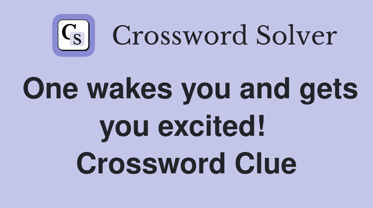 One wakes you and gets you excited!  Crossword Clue