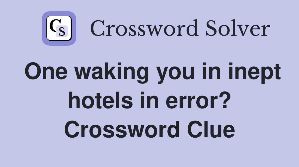 One waking you in inept hotels in error? Crossword Clue