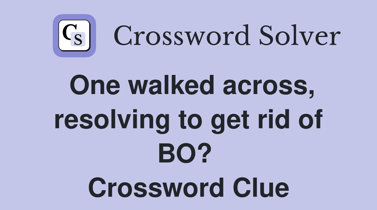 One walked across, resolving to get rid of BO?  Crossword Clue